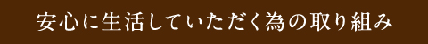 安心に生活していただく為の取り組み