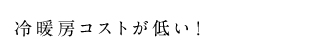 冷暖房コストが低い！