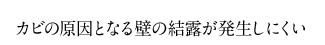 カビの原因となる壁の結露が発生しにくい